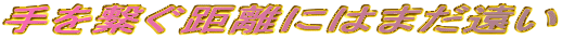 手を繋ぐ距離にはまだ遠い